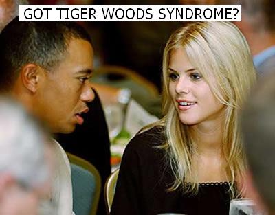 Are you suffering from the Tiger Woods Syndrome? 
