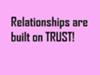 Relationships are built on TRUST!