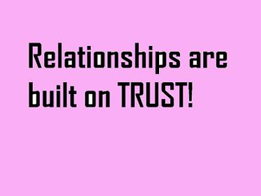 Relationships are built on TRUST!